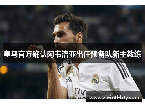皇马官方确认阿韦洛亚出任预备队新主教练
